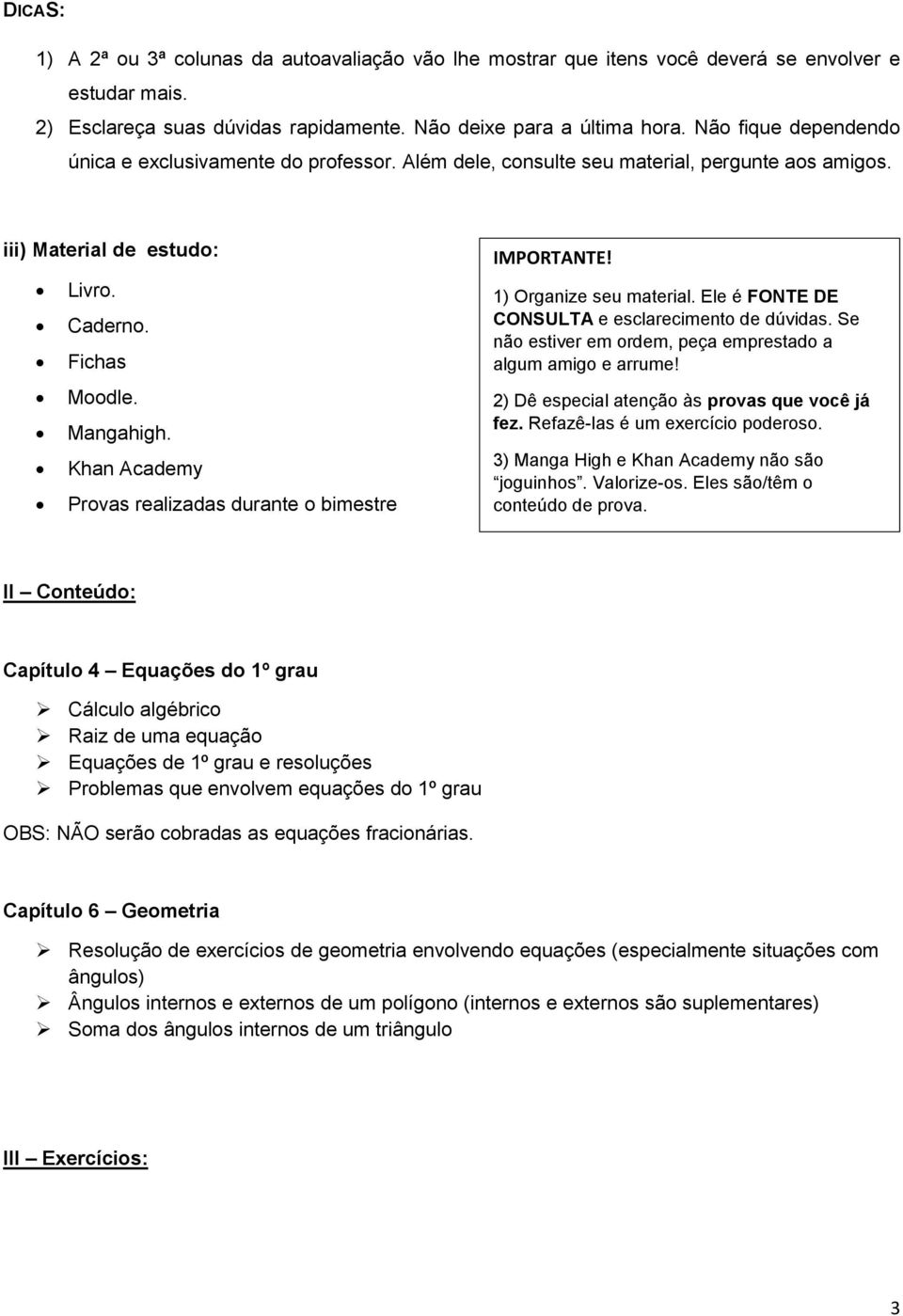 Khan Academy Provas realizadas durante o bimestre IMPORTANTE! 1) Organize seu material. Ele é FONTE DE CONSULTA e esclarecimento de dúvidas.