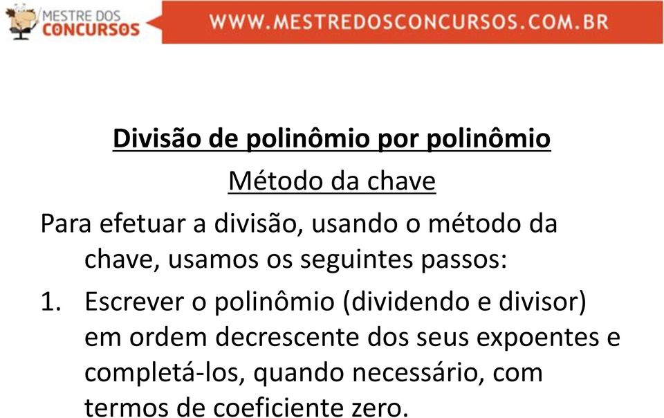 Escrever o polinômio (dividendo e divisor) em ordem decrescente dos