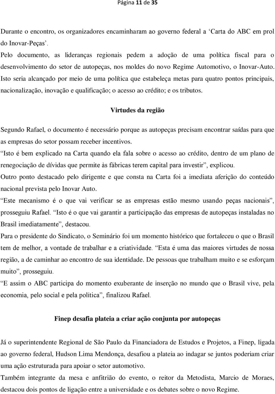 Isto seria alcançado por meio de uma política que estabeleça metas para quatro pontos principais, nacionalização, inovação e qualificação; o acesso ao crédito; e os tributos.