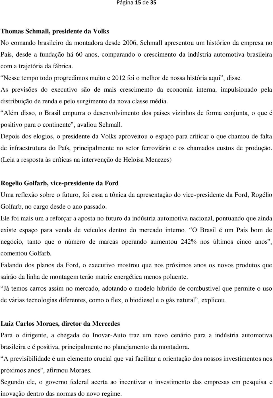 As previsões do executivo são de mais crescimento da economia interna, impulsionado pela distribuição de renda e pelo surgimento da nova classe média.