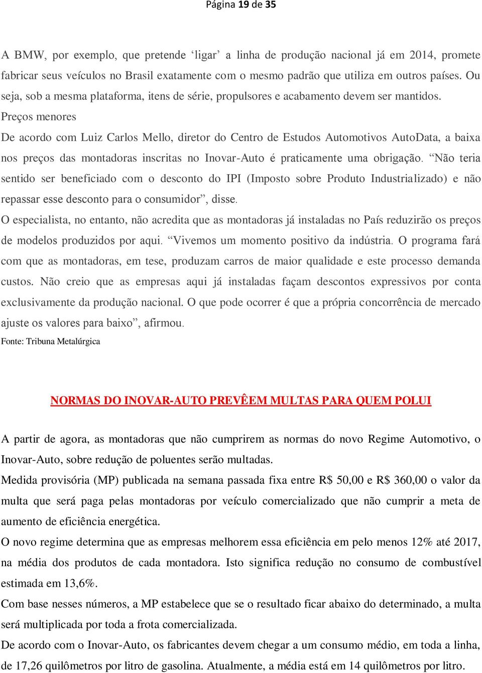 Preços menores De acordo com Luiz Carlos Mello, diretor do Centro de Estudos Automotivos AutoData, a baixa nos preços das montadoras inscritas no Inovar-Auto é praticamente uma obrigação.