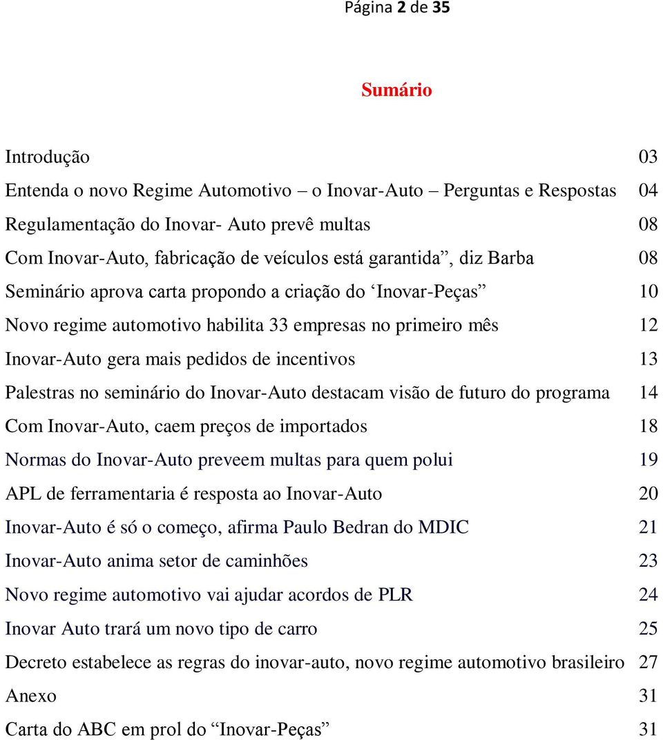 Palestras no seminário do Inovar-Auto destacam visão de futuro do programa 14 Com Inovar-Auto, caem preços de importados 18 Normas do Inovar-Auto preveem multas para quem polui 19 APL de