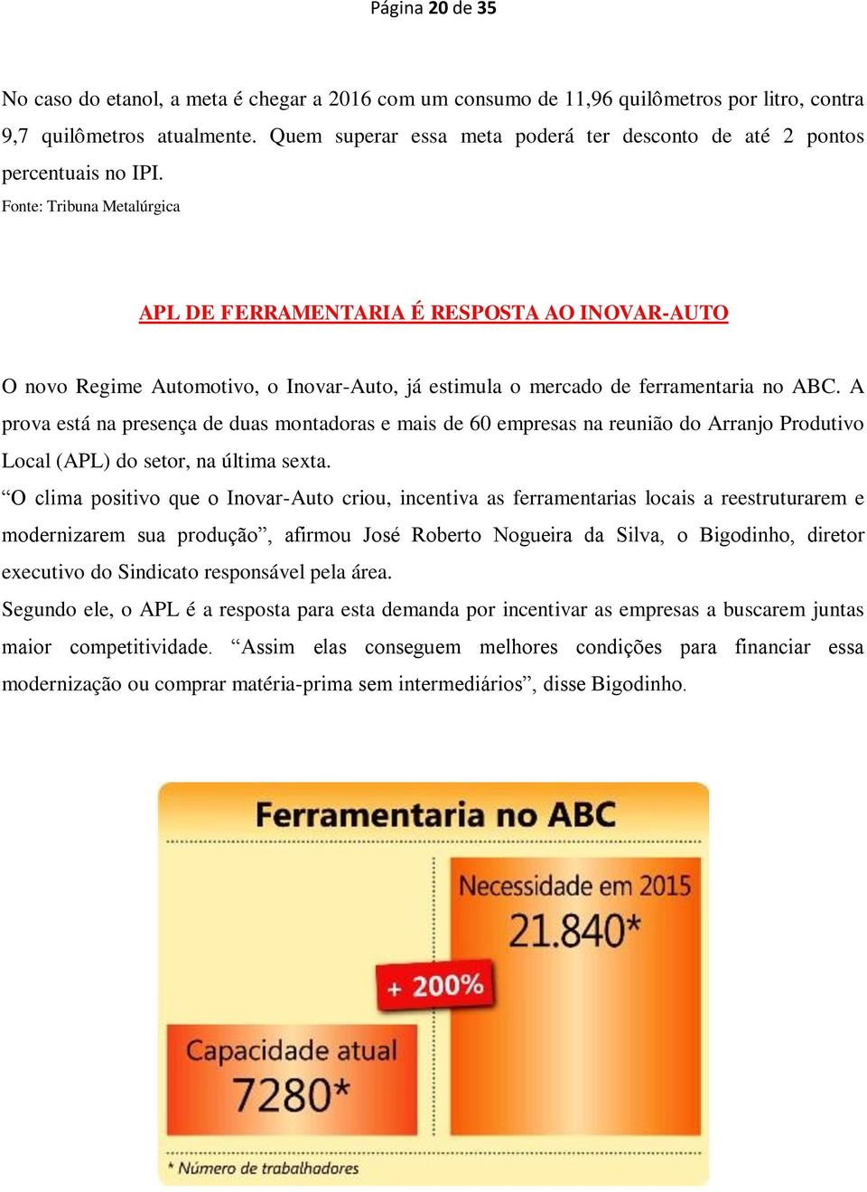 Fonte: Tribuna Metalúrgica APL DE FERRAMENTARIA É RESPOSTA AO INOVAR-AUTO O novo Regime Automotivo, o Inovar-Auto, já estimula o mercado de ferramentaria no ABC.