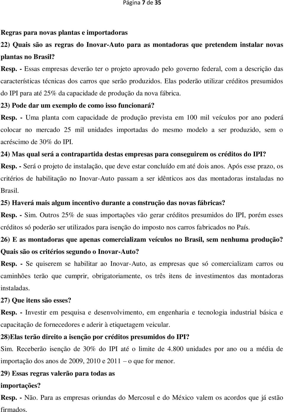 Elas poderão utilizar créditos presumidos do IPI para até 25% da capacidade de produção da nova fábrica. 23) Pode dar um exemplo de como isso funcionará? Resp.