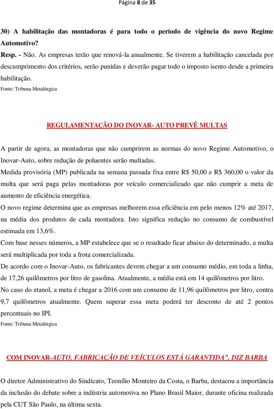 Fonte: Tribuna Metalúrgica REGULAMENTAÇÃO DO INOVAR- AUTO PREVÊ MULTAS A partir de agora, as montadoras que não cumprirem as normas do novo Regime Automotivo, o Inovar-Auto, sobre redução de