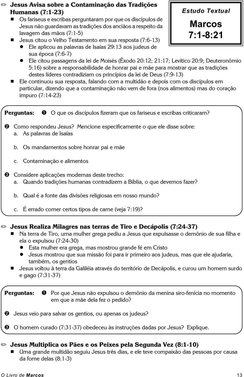 Ele citou passagens da lei de Moisés (Êxodo 20:12; 21:17; Levítico 20:9; Deuteronômio 5:16) sobre a responsabilidade de honrar pai e mãe para mostrar que as tradições destes líderes contradiziam os