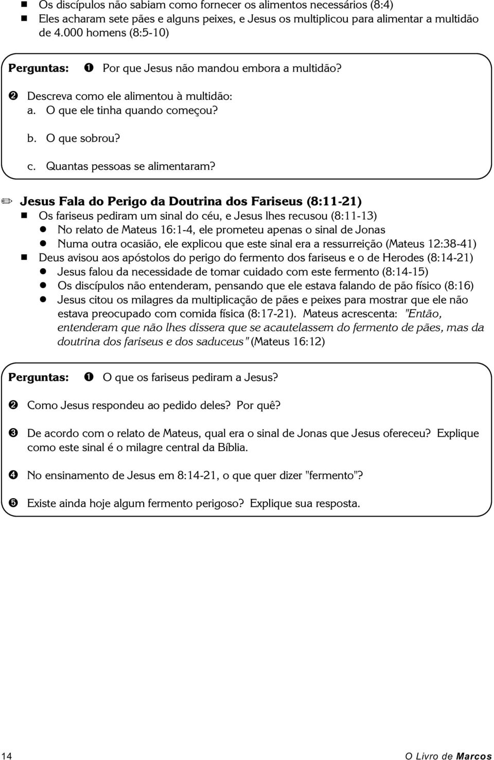 Jesus Fala do Perigo da Doutrina dos Fariseus (8:11-21) # Os fariseus pediram um sinal do céu, e Jesus lhes recusou (8:11-13)! No relato de Mateus 16:1-4, ele prometeu apenas o sinal de Jonas!