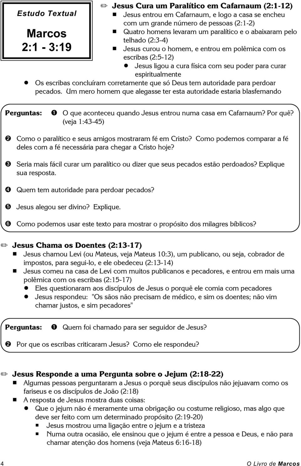 Os escribas concluíram corretamente que só Deus tem autoridade para perdoar pecados.