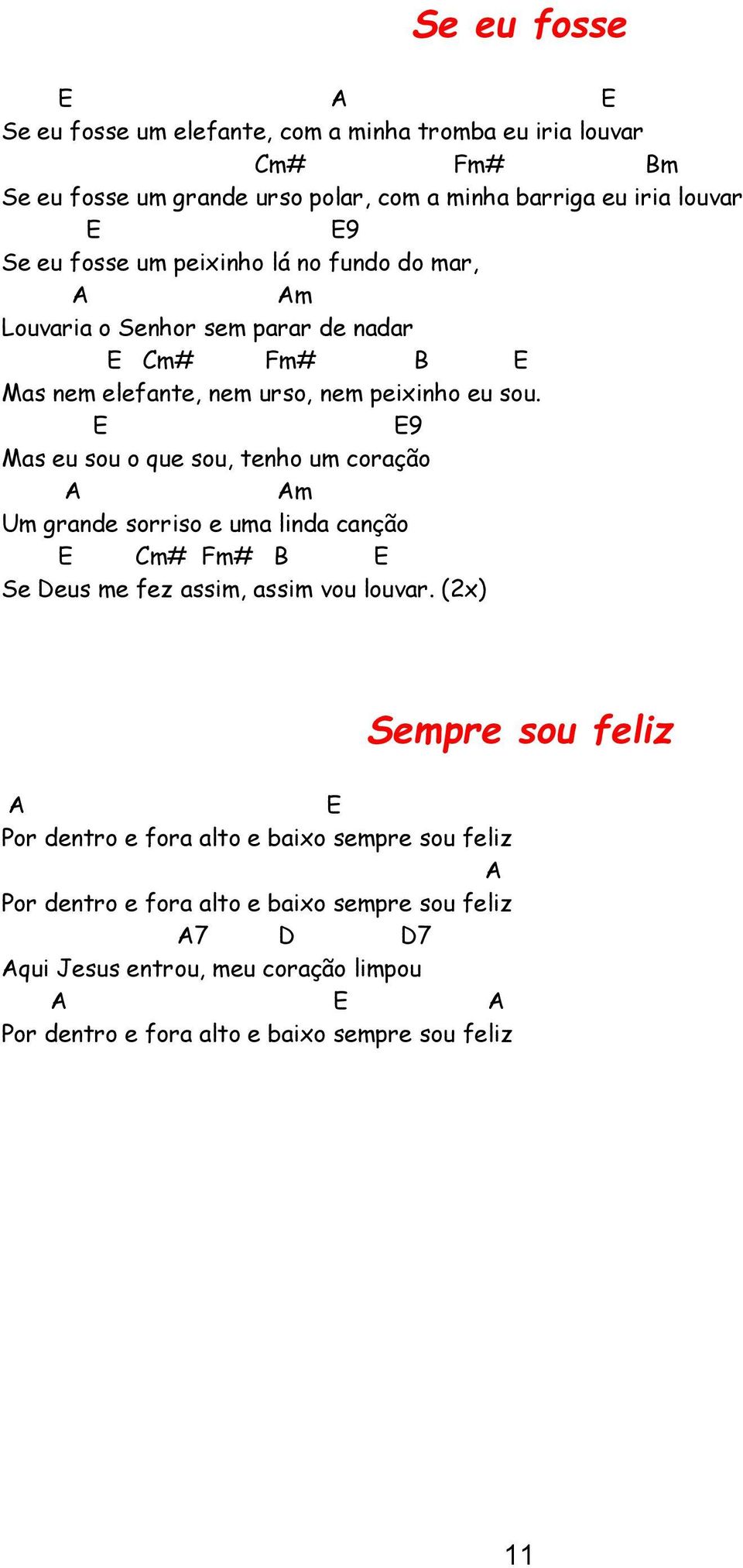 9 Mas eu sou o que sou, tenho um coração m Um grande sorriso e uma linda canção Cm# Fm# B Se Deus me fez assim, assim vou louvar.