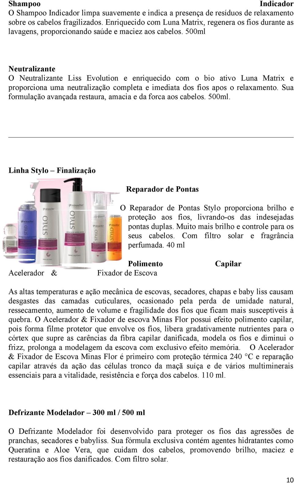 500ml Neutralizante O Neutralizante Liss Evolution e enriquecido com o bio ativo Luna Matrix e proporciona uma neutralização completa e imediata dos fios apos o relaxamento.