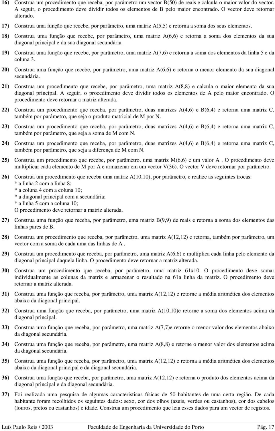 18) Construa uma função que recebe, por parâmetro, uma matriz A(6,6) e retorna a soma dos elementos da sua diagonal principal e da sua diagonal secundária.