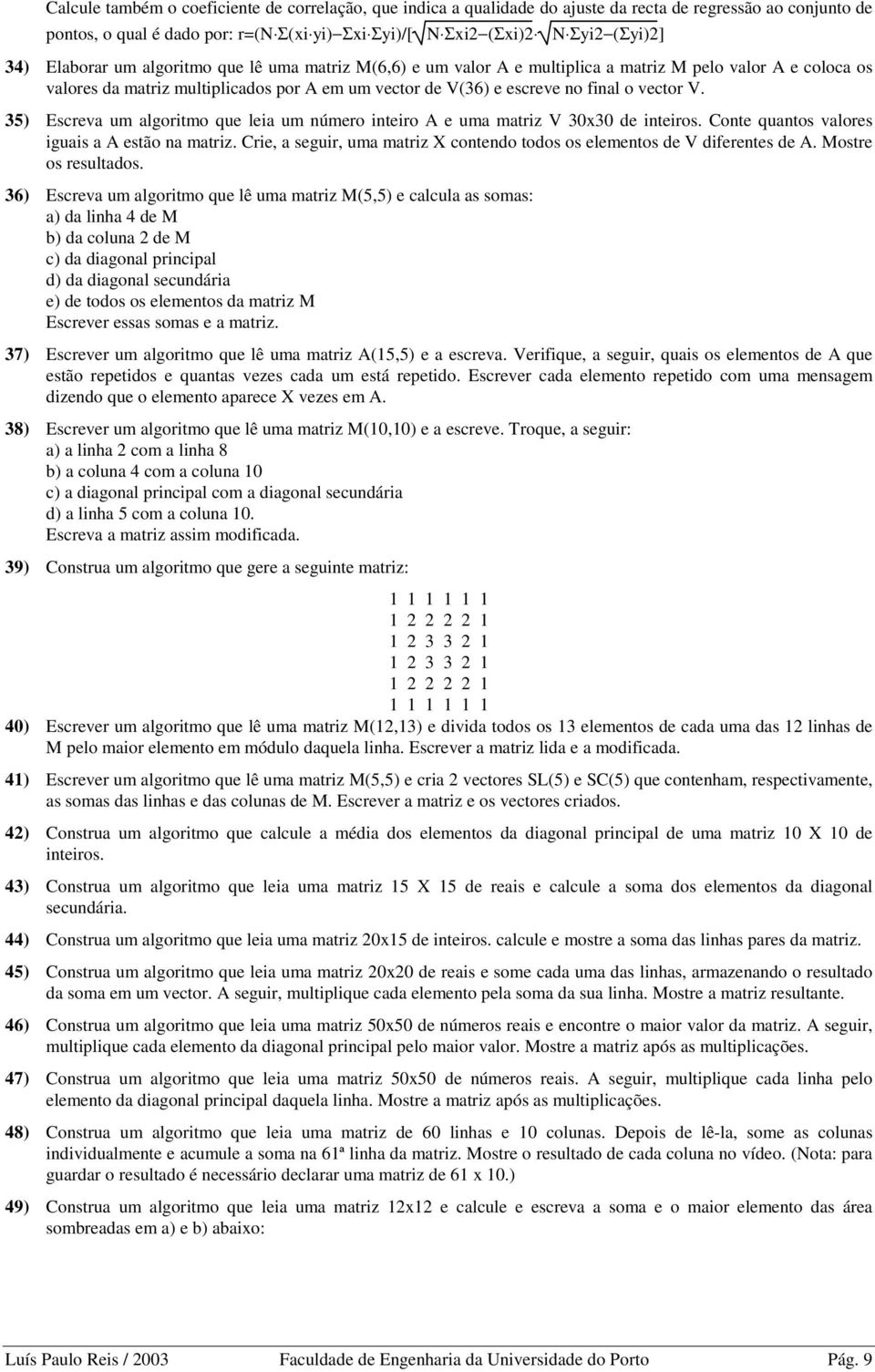 35) Escreva um algoritmo que leia um número inteiro A e uma matriz V 30x30 de inteiros. Conte quantos valores iguais a A estão na matriz.