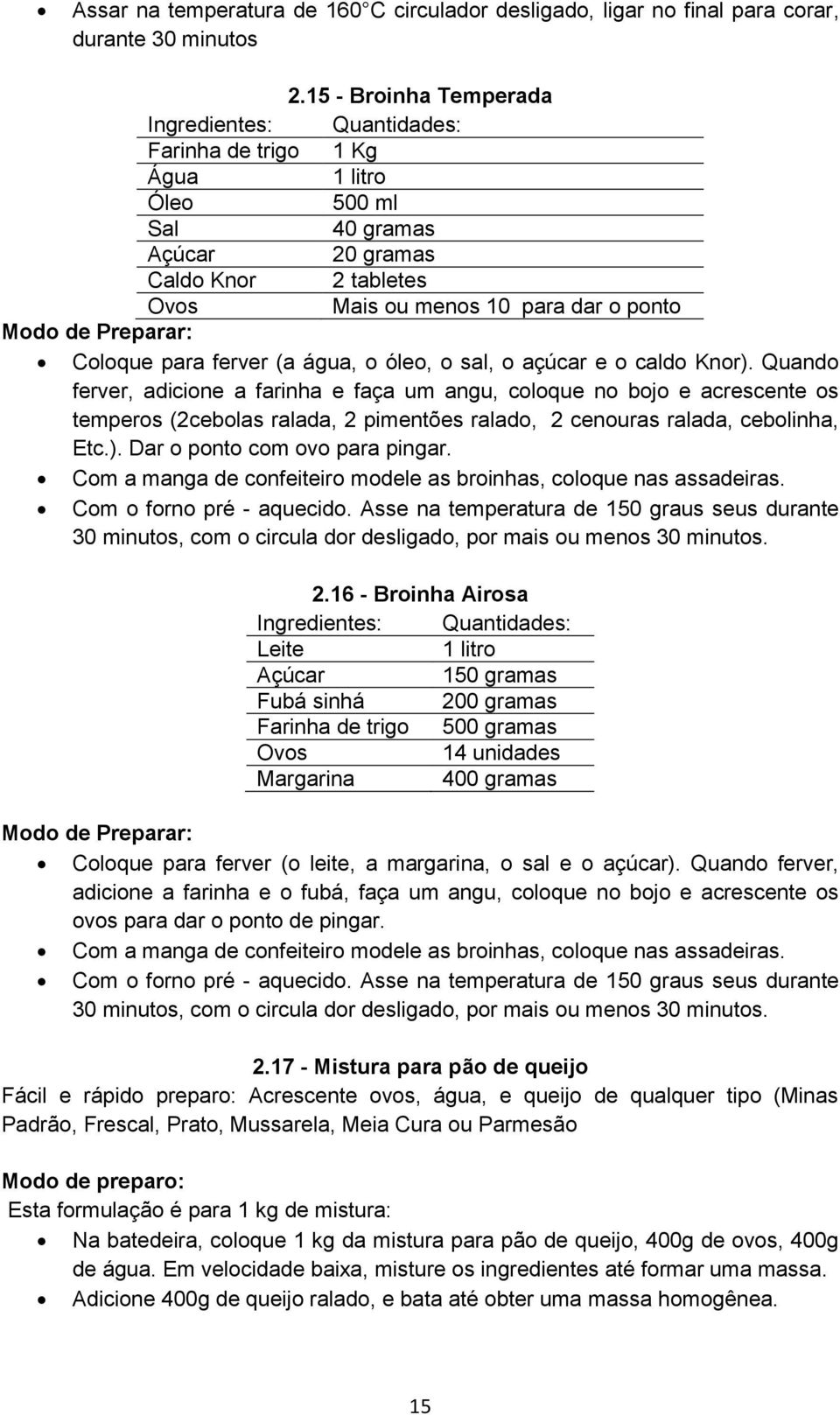 óleo, o sal, o açúcar e o caldo Knor).