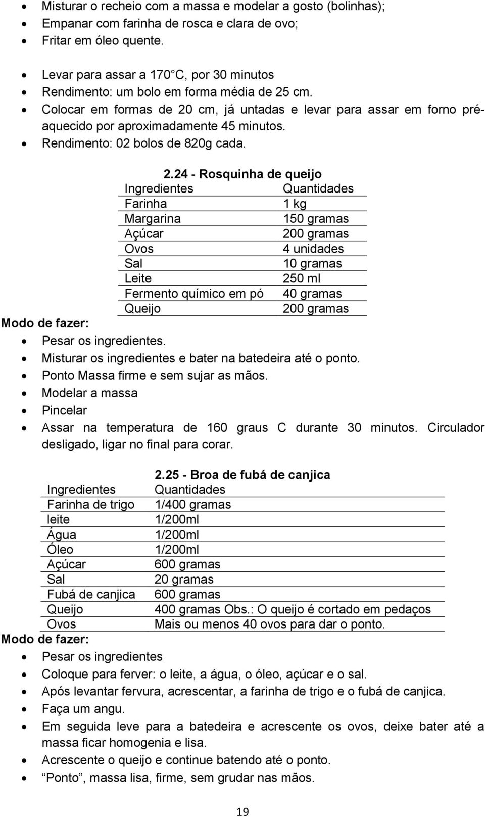 Rendimento: 02 bolos de 820g cada. 2.