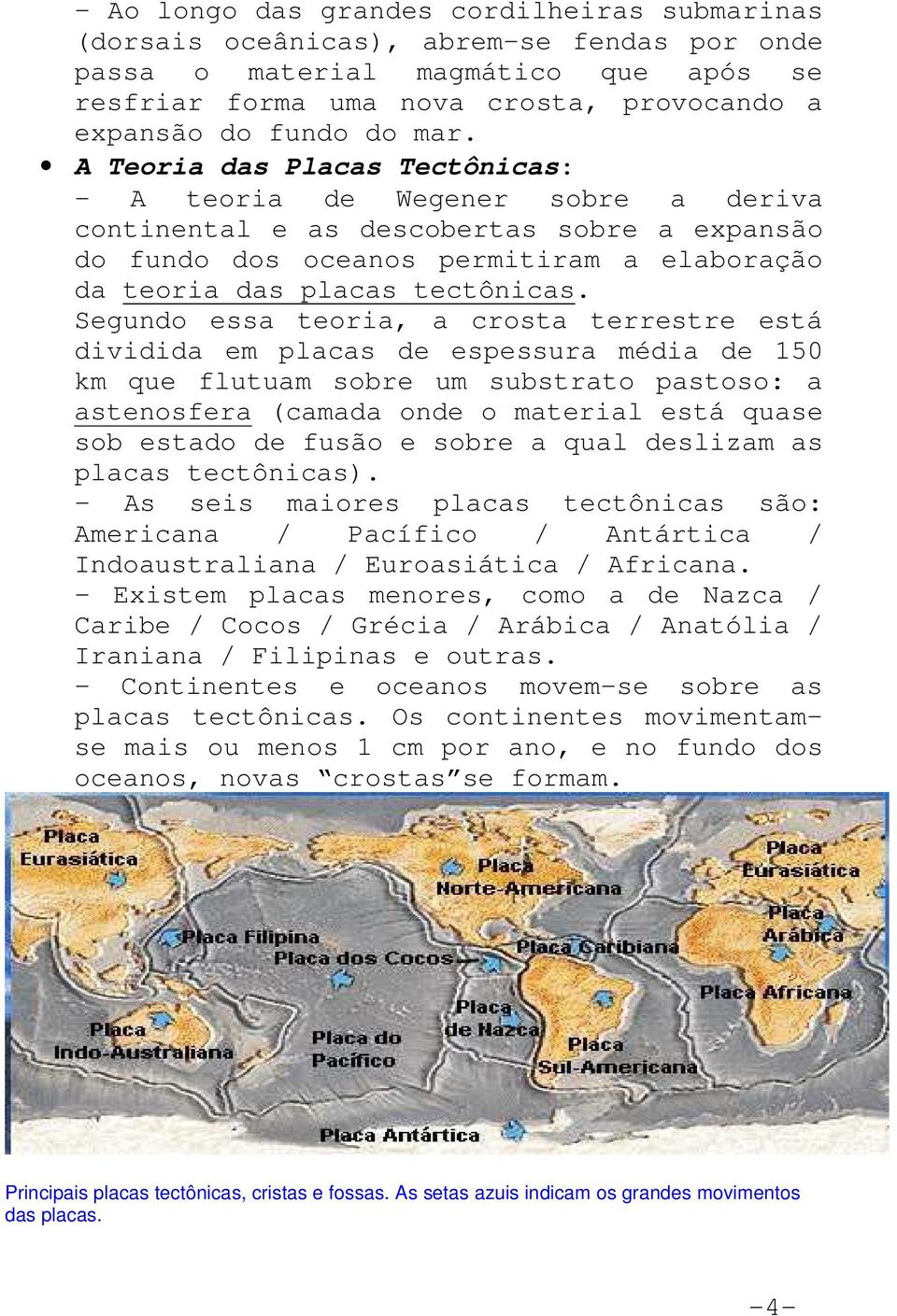 Segundo essa teoria, a crosta terrestre está dividida em placas de espessura média de 150 km que flutuam sobre um substrato pastoso: a astenosfera (camada onde o material está quase sob estado de