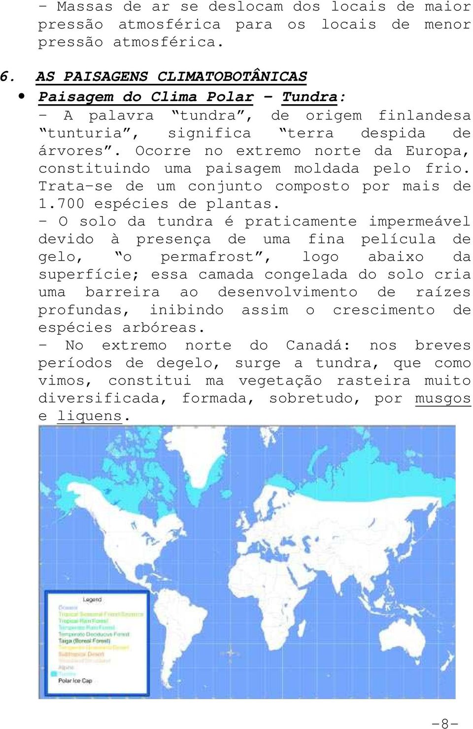 Ocorre no extremo norte da Europa, constituindo uma paisagem moldada pelo frio. Trata-se de um conjunto composto por mais de 1.700 espécies de plantas.