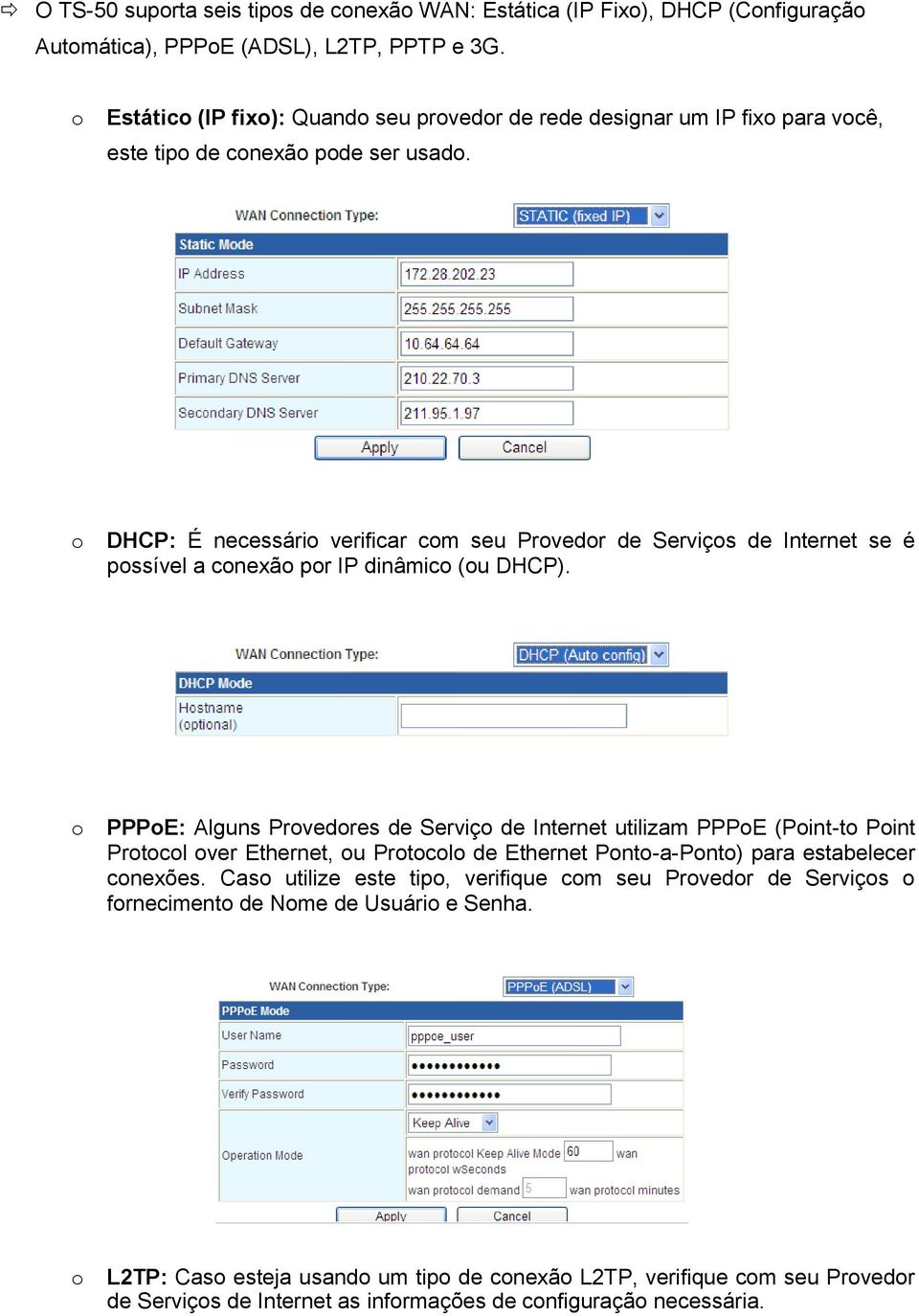 o DHCP: É necessário verificar com seu Provedor de Serviços de Internet se é possível a conexão por IP dinâmico (ou DHCP).