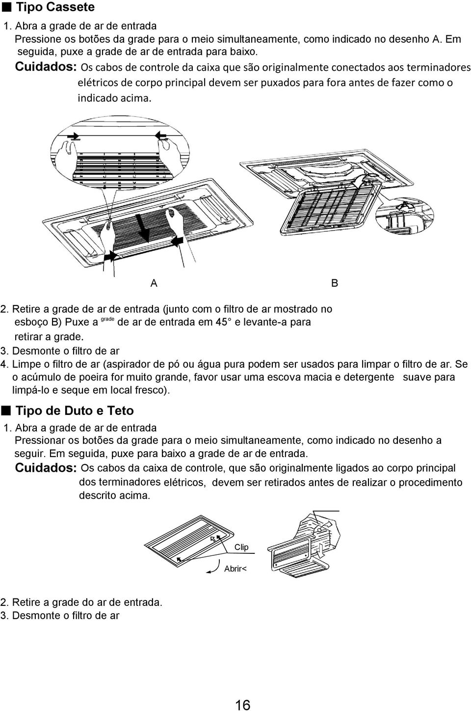 Retire a grade de ar de entrada (junto com o filtro de ar mostrado no esboço B) Puxe a grade de ar de entrada em 45 e levante-a para retirar a grade. 3. Desmonte o filtro de ar 4.