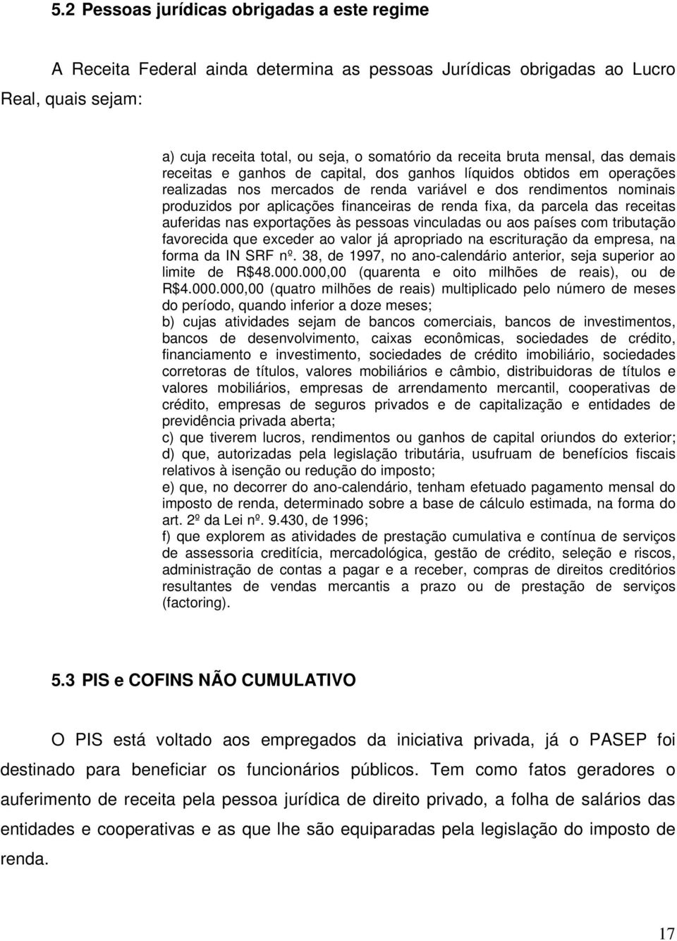 renda fixa, da parcela das receitas auferidas nas exportações às pessoas vinculadas ou aos países com tributação favorecida que exceder ao valor já apropriado na escrituração da empresa, na forma da