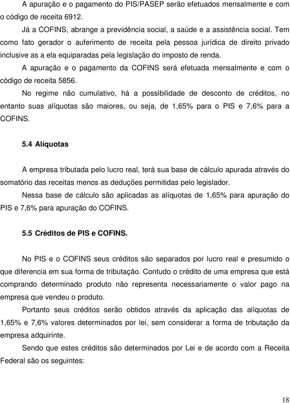 A apuração e o pagamento da COFINS será efetuada mensalmente e com o código de receita 5856.