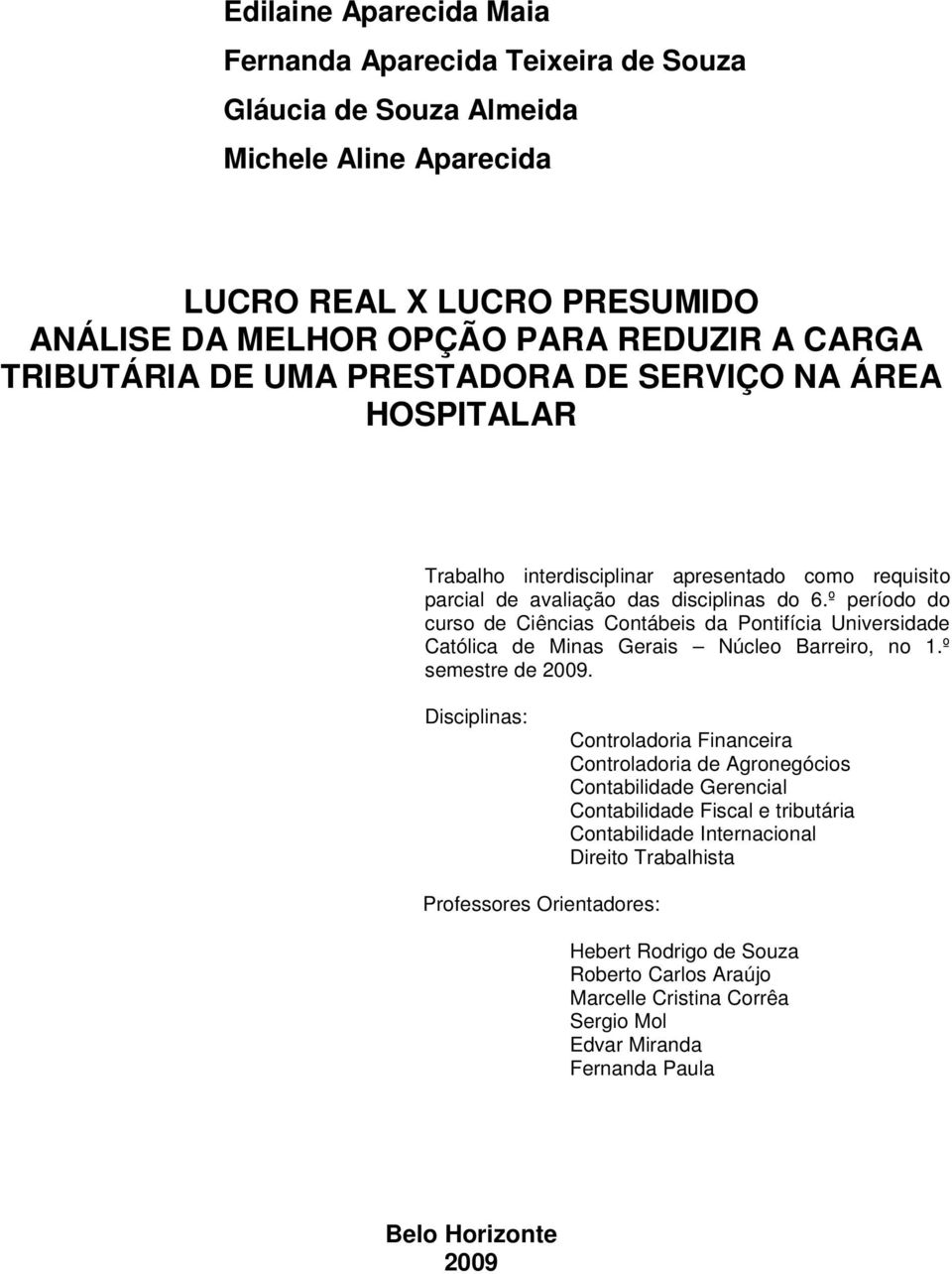 º período do curso de Ciências Contábeis da Pontifícia Universidade Católica de Minas Gerais Núcleo Barreiro, no 1.º semestre de 2009.