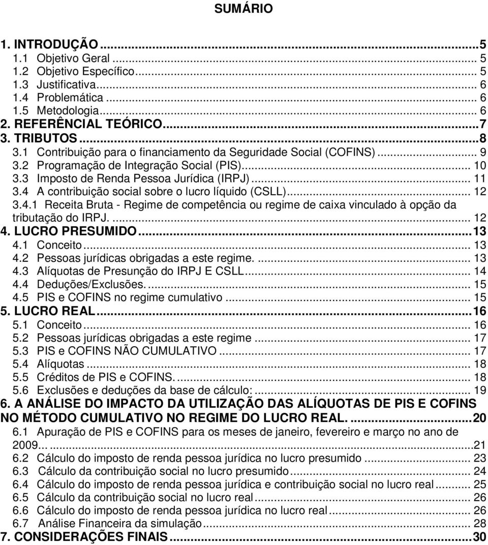 4 A contribuição social sobre o lucro líquido (CSLL)... 12 3.4.1 Receita Bruta - Regime de competência ou regime de caixa vinculado à opção da tributação do IRPJ.... 12 4. LUCRO PRESUMIDO...13 4.