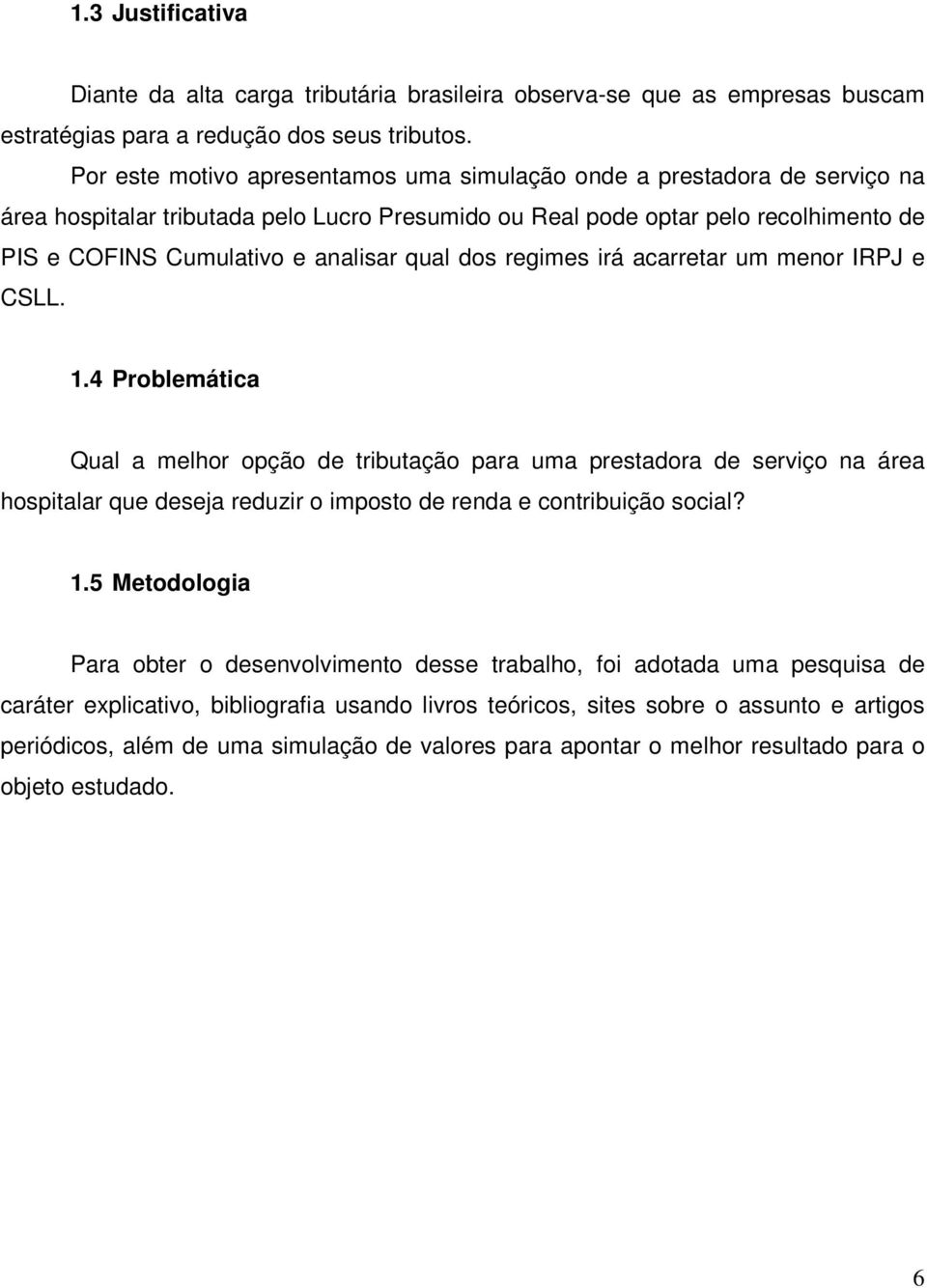 qual dos regimes irá acarretar um menor IRPJ e CSLL. 1.