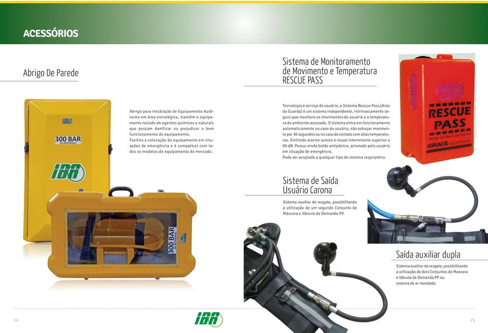 Facilita a colocação do equipamento em situações de emergência e é compatível com todos os modelos de equipamento do mercado.