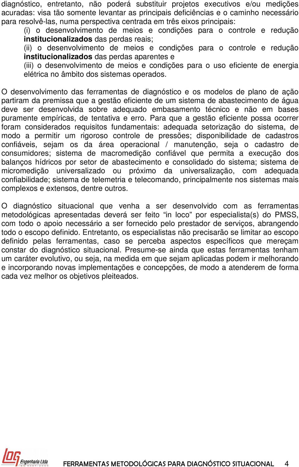 para o controle e redução institucionalizados das perdas aparentes e (iii) o desenvolvimento de meios e condições para o uso eficiente de energia elétrica no âmbito dos sistemas operados.