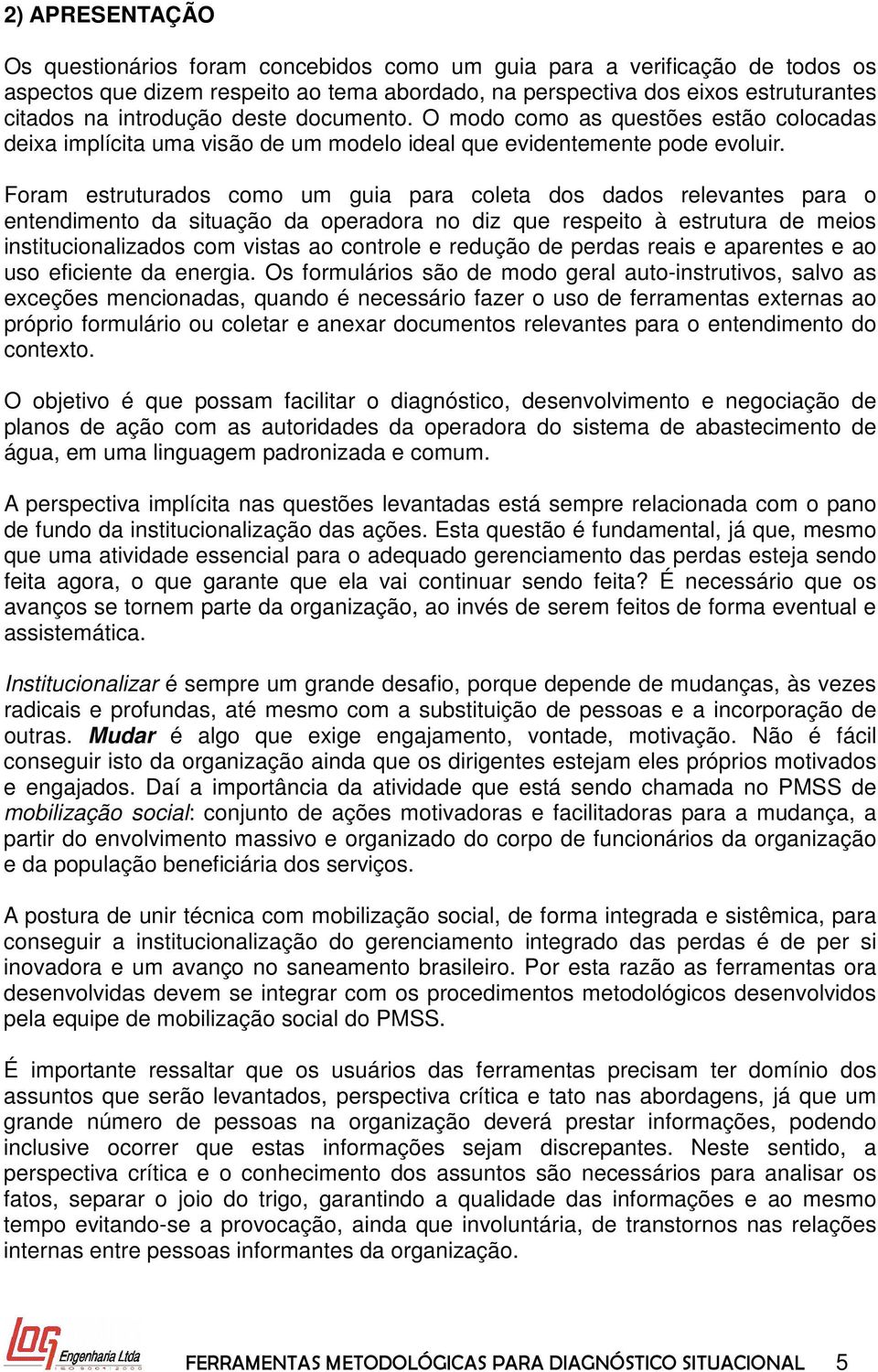 Foram estruturados como um guia para coleta dos dados relevantes para o entendimento da situação da operadora no diz que respeito à estrutura de meios institucionalizados com vistas ao controle e