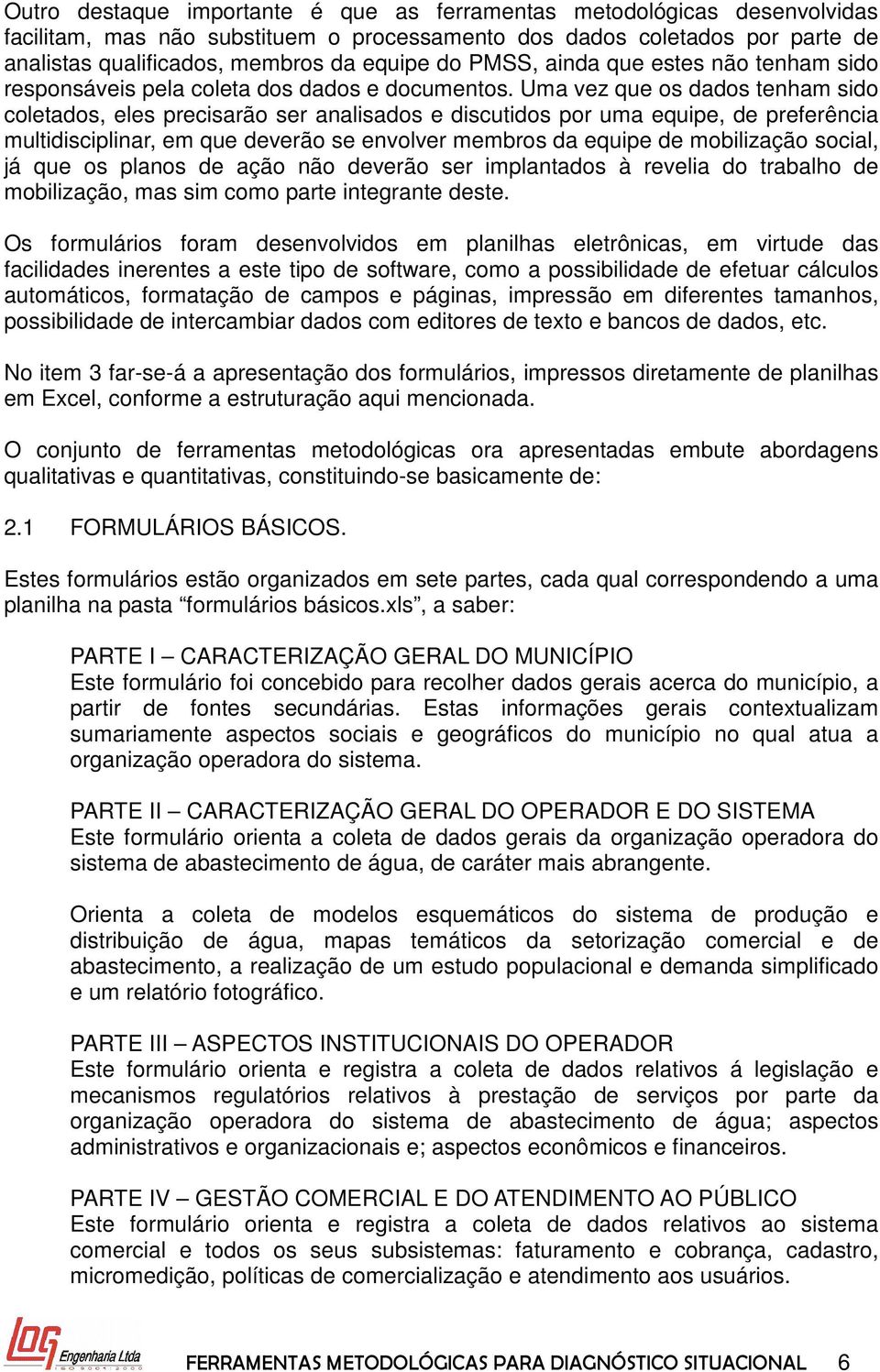 Uma vez que os dados tenham sido coletados, eles precisarão ser analisados e discutidos por uma equipe, de preferência multidisciplinar, em que deverão se envolver membros da equipe de mobilização