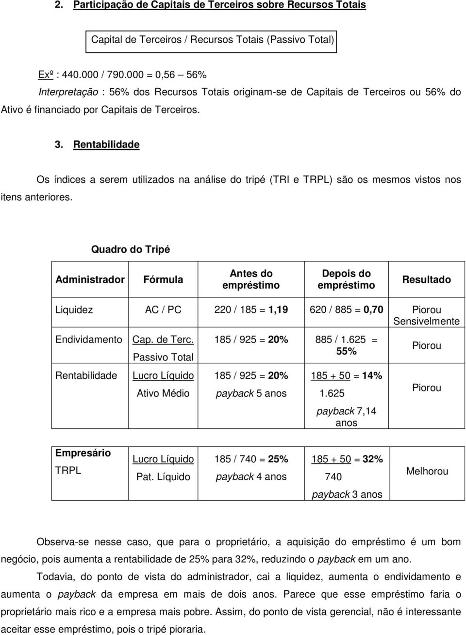 Rentabilidade Os índices a serem utilizados na análise do tripé (TRI e TRPL) são os mesmos vistos nos itens anteriores.