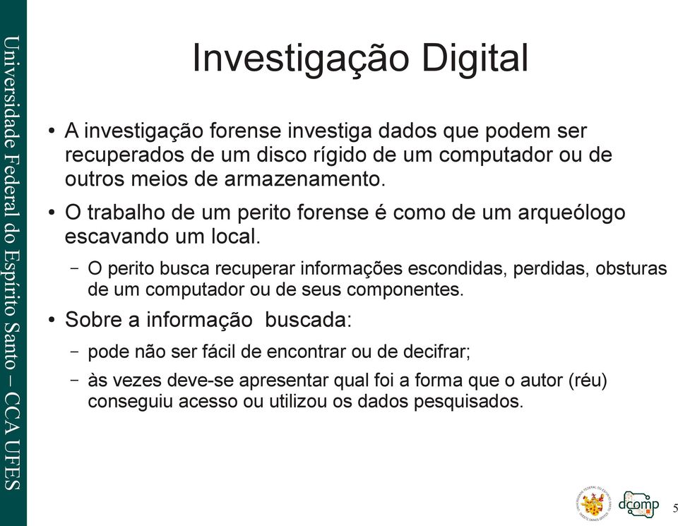 O perito busca recuperar informações escondidas, perdidas, obsturas de um computador ou de seus componentes.