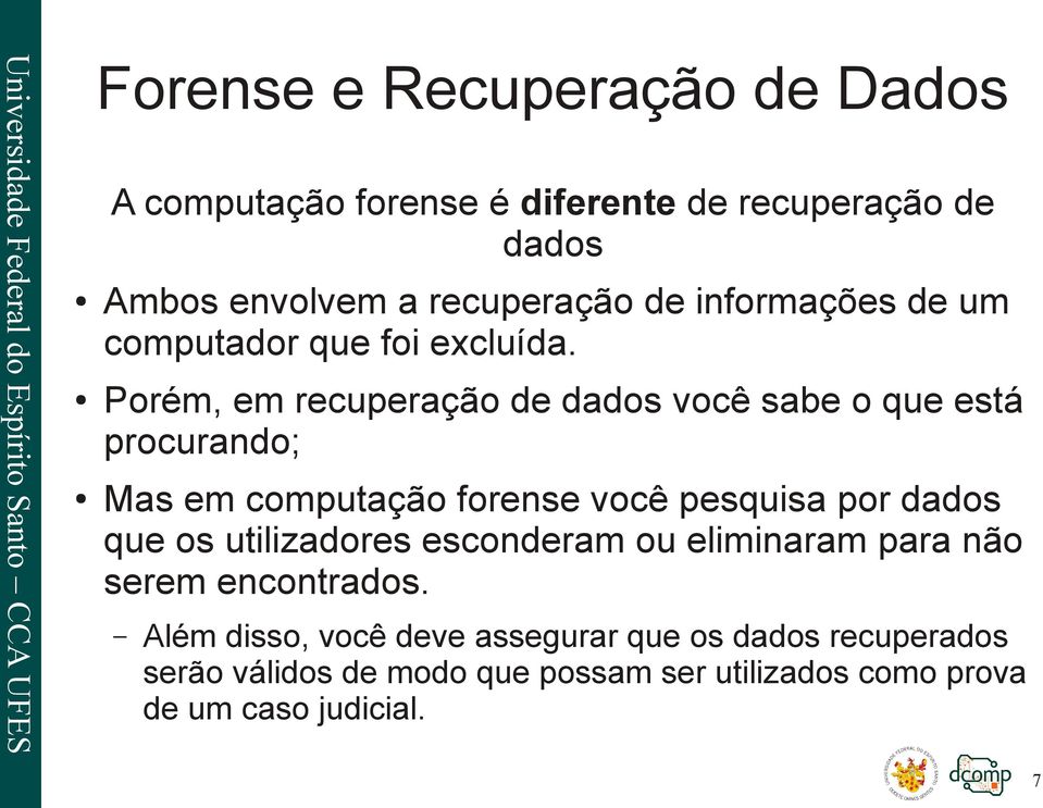 Porém, em recuperação de dados você sabe o que está procurando; Mas em computação forense você pesquisa por dados que os