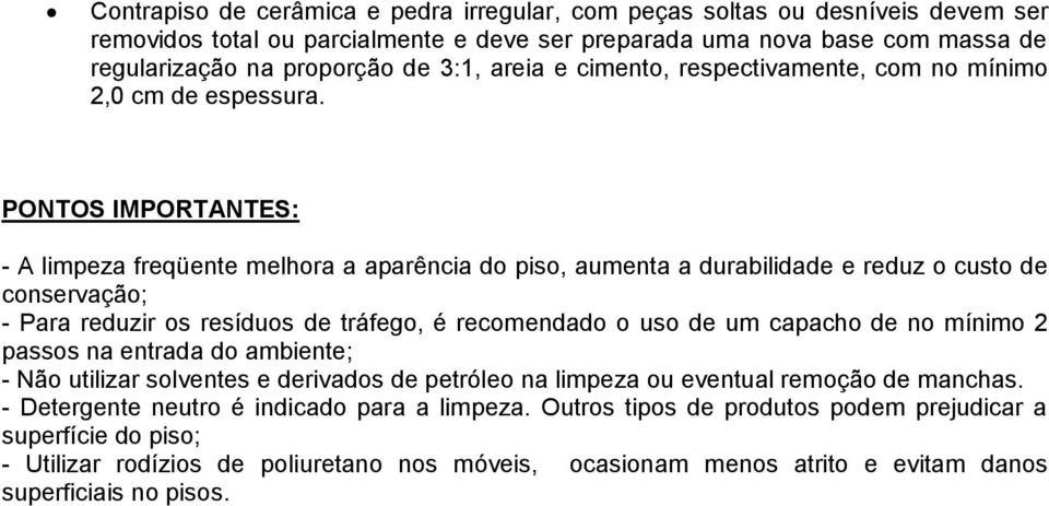 PONTOS IMPORTANTES: - A limpeza freqüente melhora a aparência do piso, aumenta a durabilidade e reduz o custo de conservação; - Para reduzir os resíduos de tráfego, é recomendado o uso de um capacho