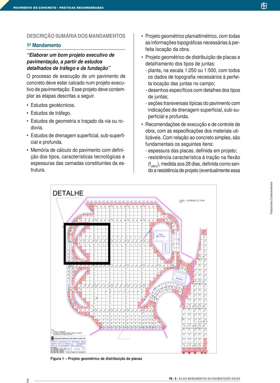 Estudos de geometria e traçado da via ou rodovia. Estudos de drenagem superficial, sub-superficial e profunda.