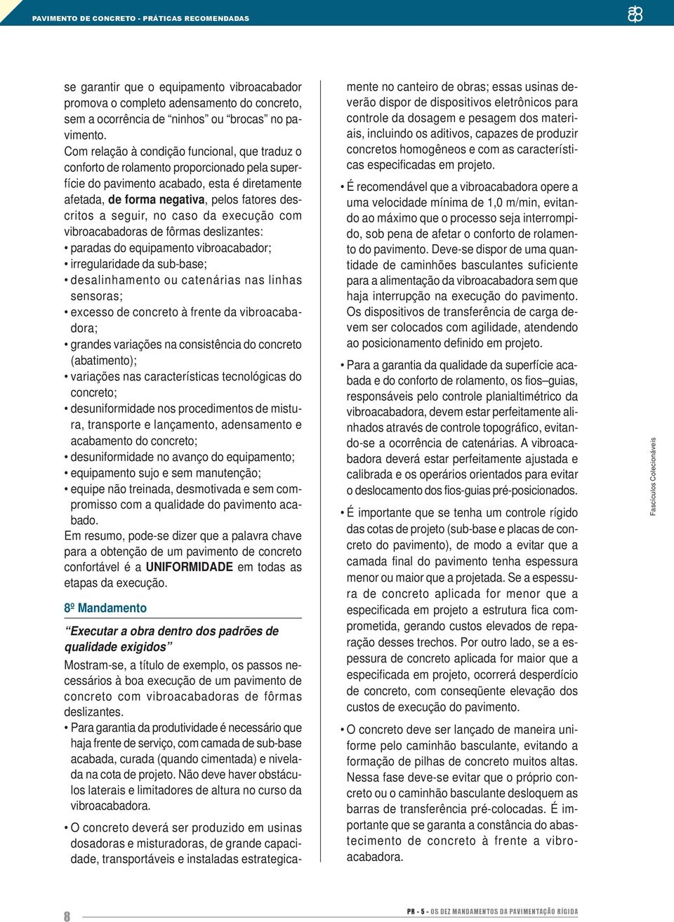 seguir, no caso da execução com vibroacabadoras de fôrmas deslizantes: paradas do equipamento vibroacabador; irregularidade da sub-base; desalinhamento ou catenárias nas linhas sensoras; excesso de