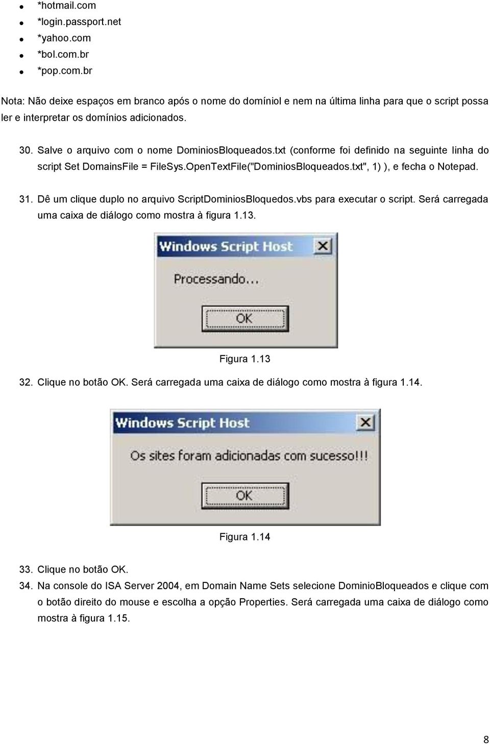 Dê um clique duplo no arquivo ScriptDominiosBloquedos.vbs para executar o script. Será carregada uma caixa de diálogo como mostra à figura 1.13. Figura 1.13 32. Clique no botão OK.