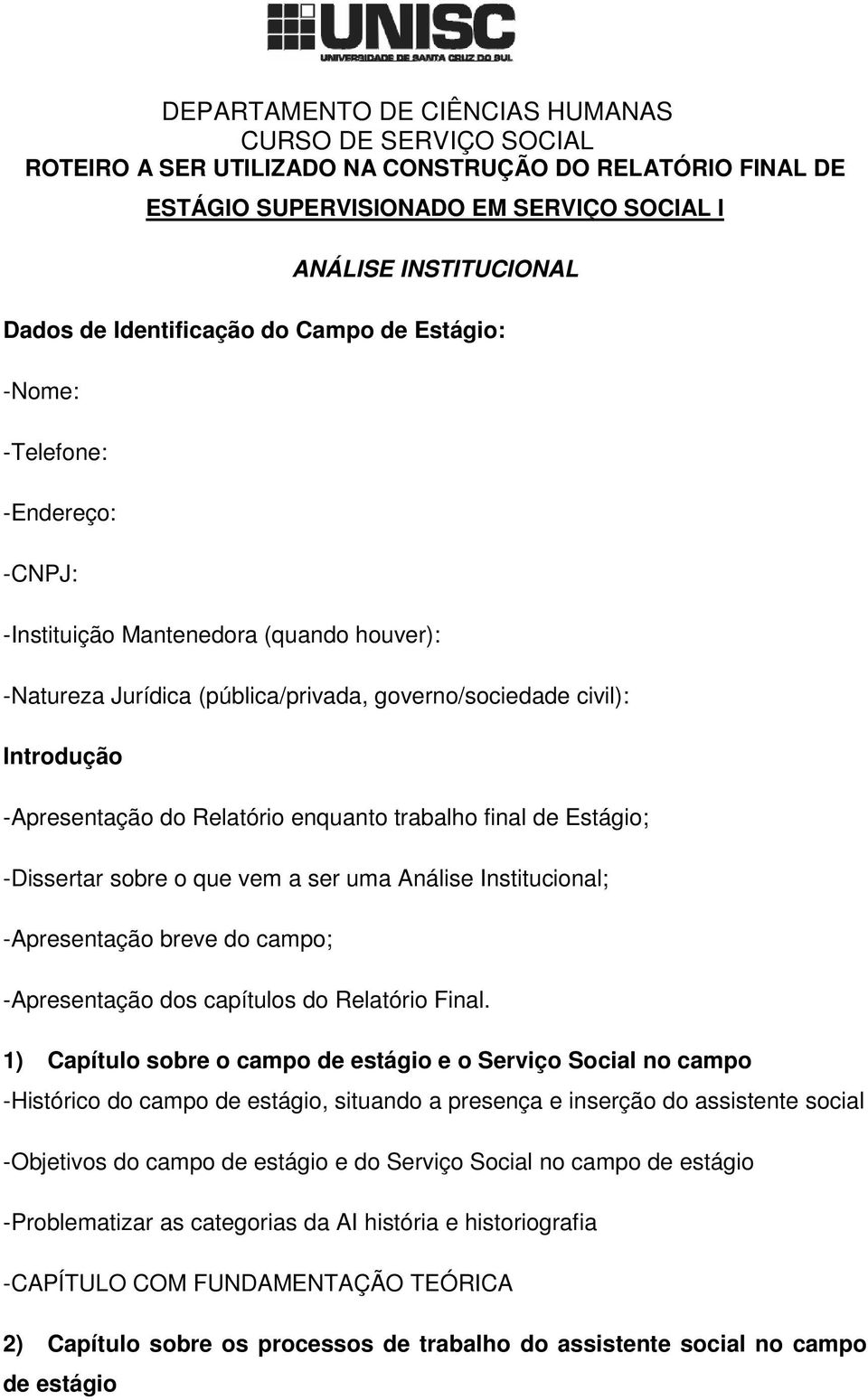 sobre o campo de estágio e o Serviço Social no campo -Histórico do campo de estágio, situando a presença e inserção do assistente social -Objetivos do campo de estágio