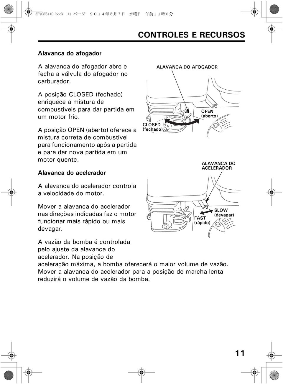 A posição OPEN (aberto) oferece a mistura correta de combustível para funcionamento após a partida e para dar nova partida em um motor quente.