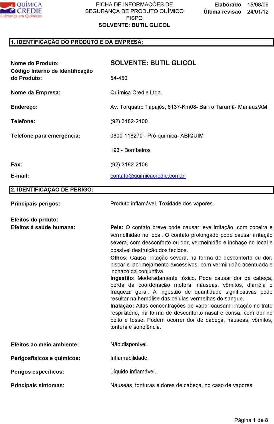 contato@quimicacredie.com.br 2. IDENTIFICAÇÃO DE PERIGO: Principais perigos: Produto inflamável. Toxidade dos vapores.