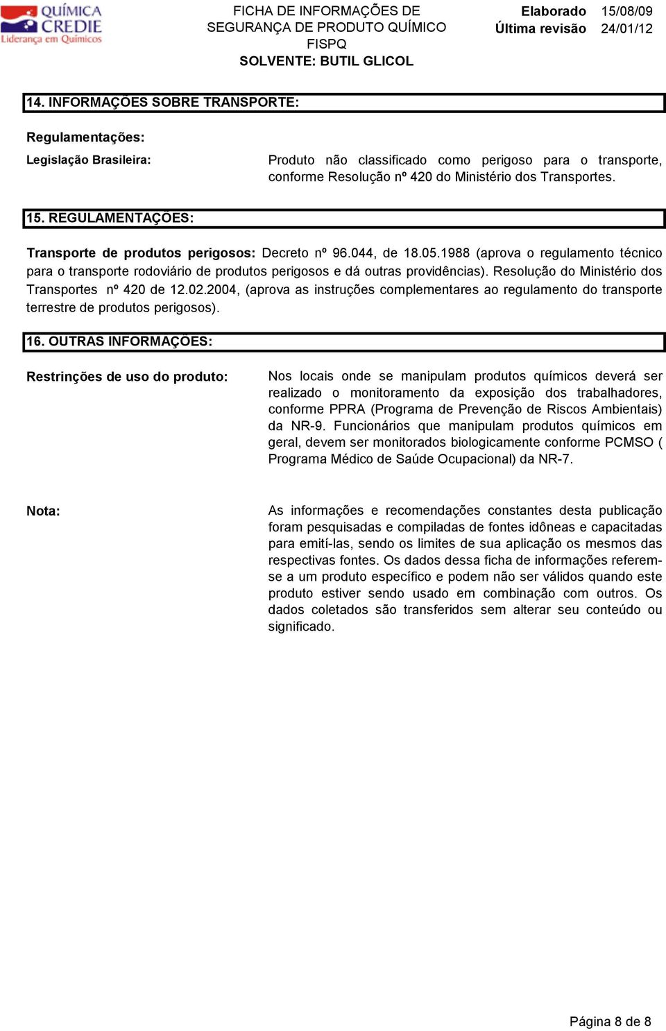 Resolução do Ministério dos Transportes nº 420 de 12.02.2004, (aprova as instruções complementares ao regulamento do transporte terrestre de produtos perigosos). 16.