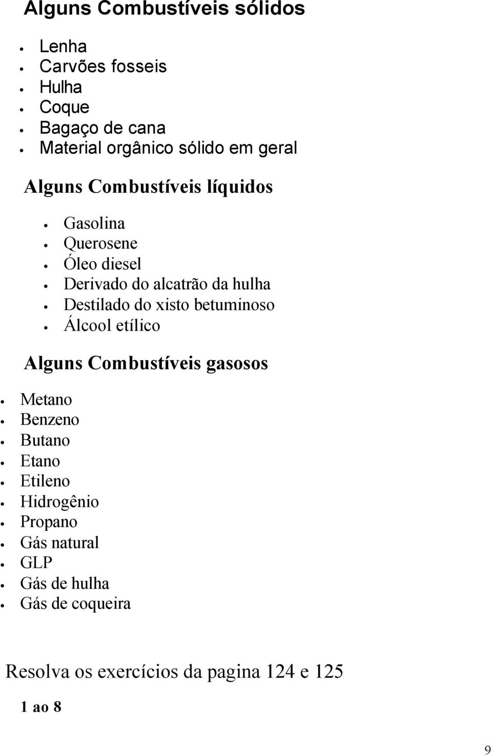 do xisto betuminoso Álcool etílico Alguns Combustíveis gasosos Metano Benzeno Butano Etano Etileno