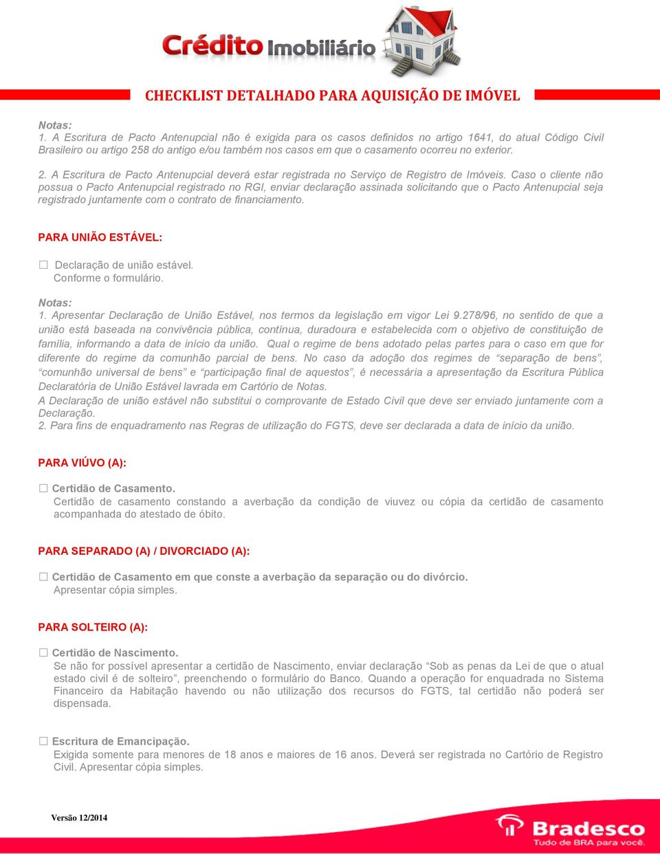 Caso o cliente não possua o Pacto Antenupcial registrado no RGI, enviar declaração assinada solicitando que o Pacto Antenupcial seja registrado juntamente com o contrato de financiamento.