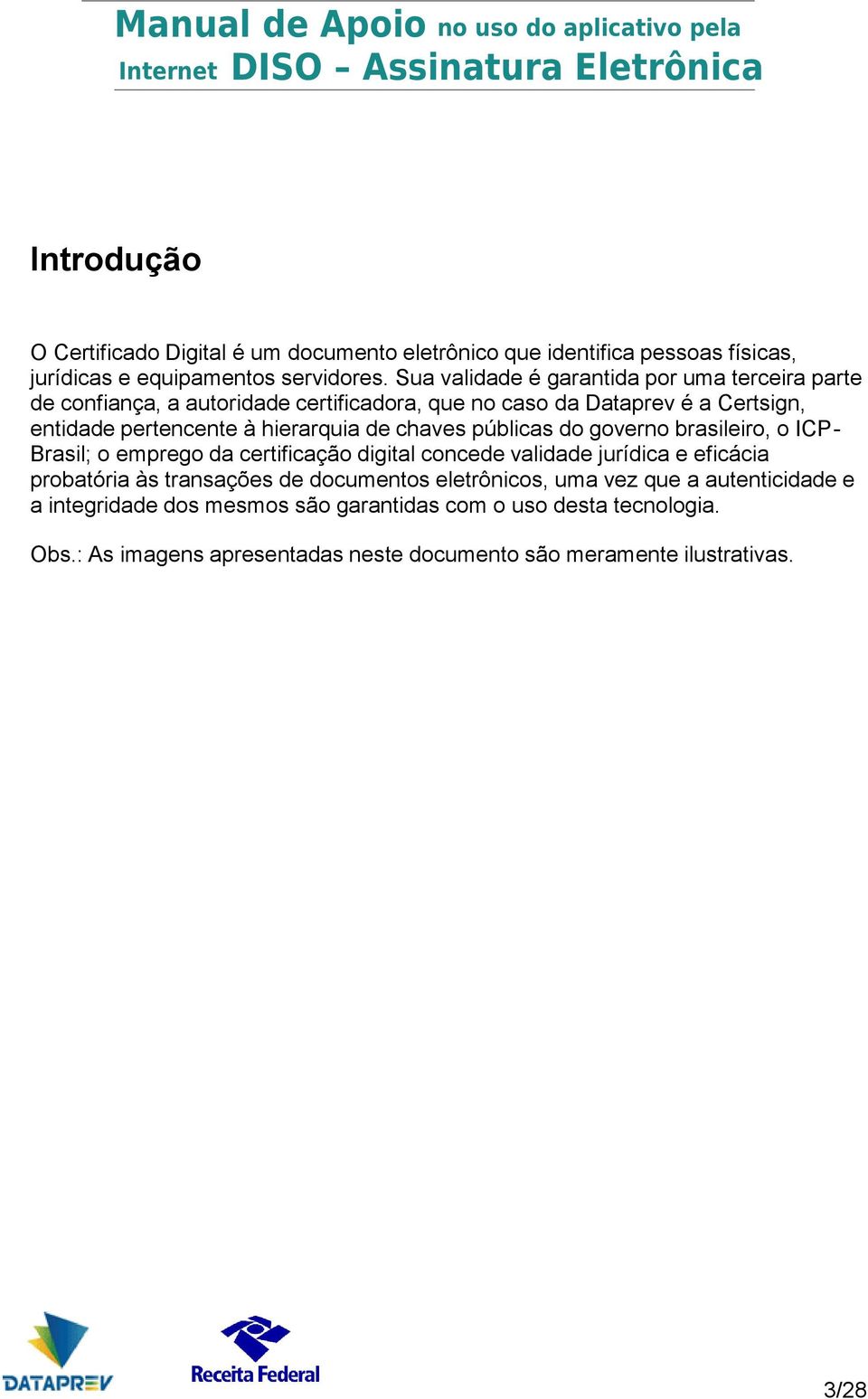 de chaves públicas do governo brasileiro, o ICP- Brasil; o emprego da certificação digital concede validade jurídica e eficácia probatória às transações de