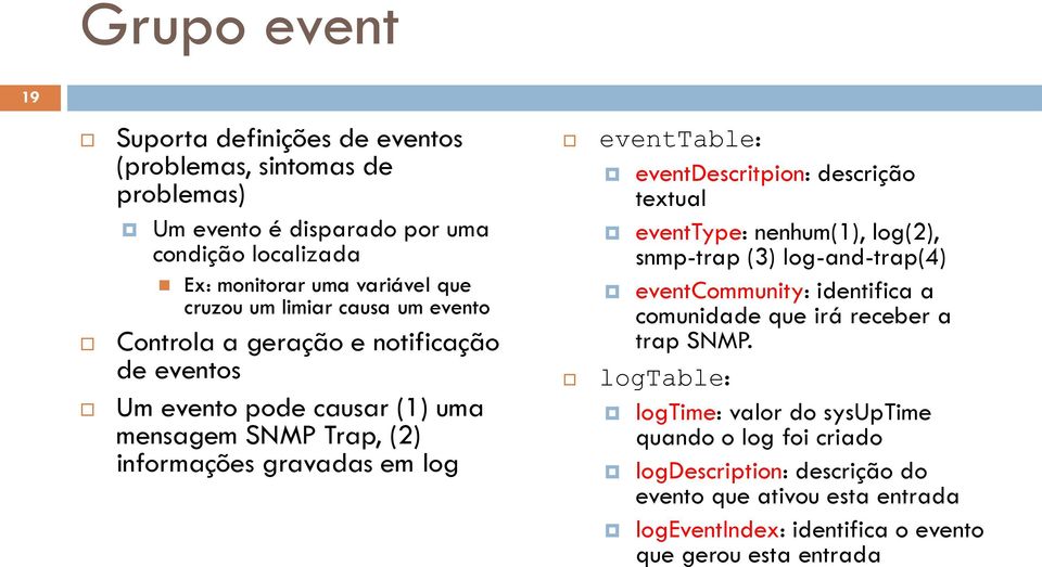 eventdescritpion: descrição textual eventtype: nenhum(1), log(2), snmp-trap (3) log-and-trap(4) eventcommunity: identifica a comunidade que irá receber a trap SNMP.