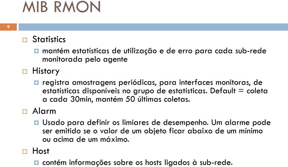 Default = coleta a cada 30min, mantém 50 últimas coletas. Alarm Usado para definir os limiares de desempenho.