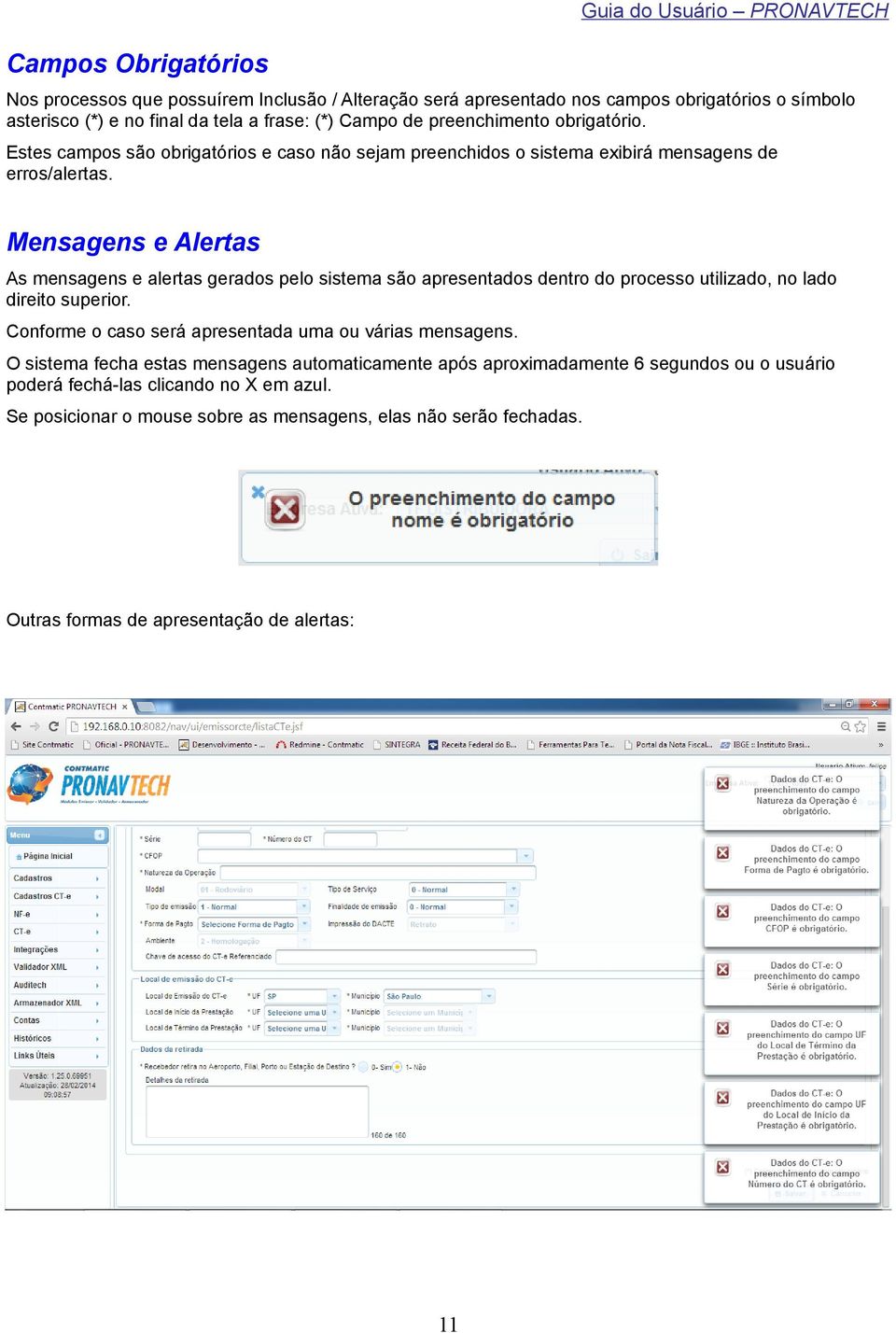 Mensagens e Alertas As mensagens e alertas gerados pelo sistema são apresentados dentro do processo utilizado, no lado direito superior.