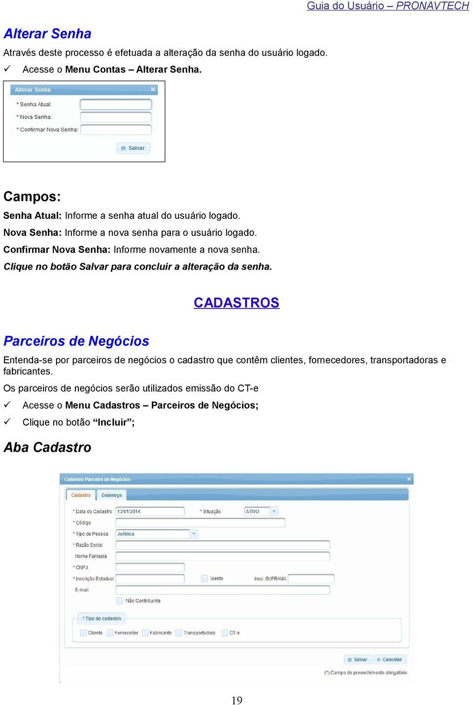 Confirmar Nova Senha: Informe novamente a nova senha. Clique no botão Salvar para concluir a alteração da senha.