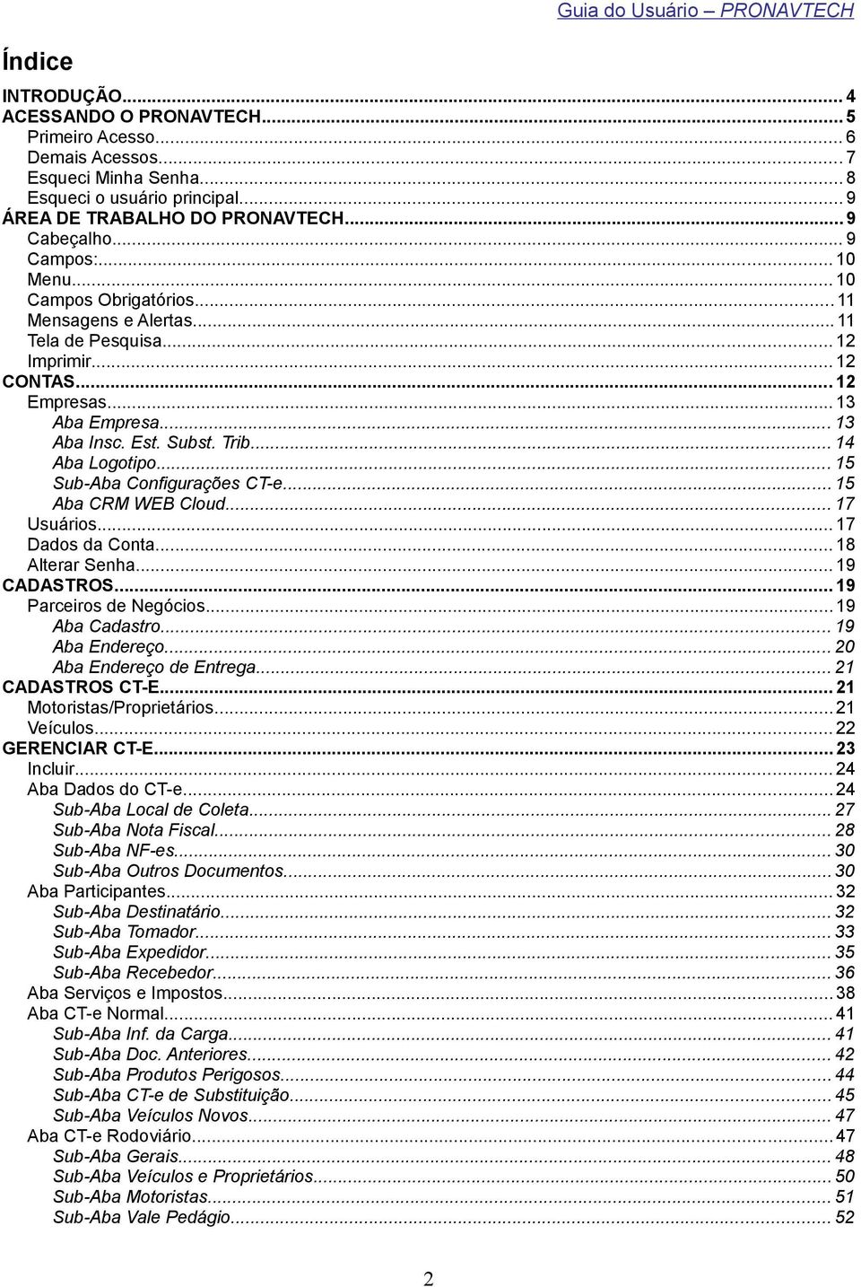 .. 14 Aba Logotipo... 15 Sub-Aba Configurações CT-e... 15 Aba CRM WEB Cloud... 17 Usuários... 17 Dados da Conta... 18 Alterar Senha... 19 CADASTROS... 19 Parceiros de Negócios... 19 Aba Cadastro.